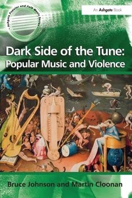 Dark Side of the Tune: Popular Music and Violence - Bruce Johnson, Martin Cloonan