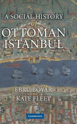 A Social History of Ottoman Istanbul - Ebru Boyar, Kate Fleet