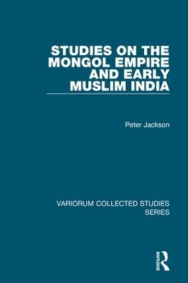 Studies on the Mongol Empire and Early Muslim India - Peter Jackson