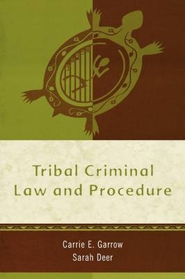 Tribal Criminal Law and Procedure - Carrie E. Garrow, Sarah Deer