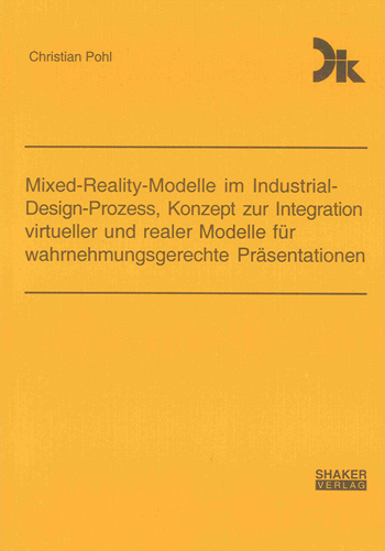 Mixed-Reality-Modelle im Industrial-Design-Prozess, Konzept zur Integration virtueller und realer Modelle für wahrnehmungsgerechte Präsentationen - Christian Pohl