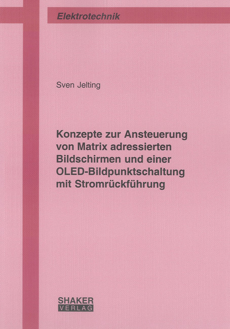 Konzepte zur Ansteuerung von Matrix adressierten Bildschirmen und einer OLED-Bildpunktschaltung mit Stromrückführung - Sven Jelting