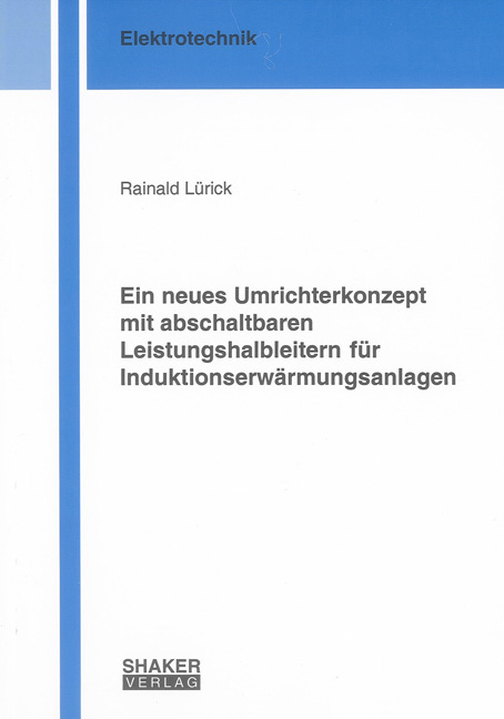 Ein neues Umrichterkonzept mit abschaltbaren Leistungshalbleitern für Induktionserwärmungsanlagen - Rainald Lürick