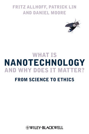 What Is Nanotechnology and Why Does It Matter? - Fritz Allhoff, Patrick Lin, Daniel Moore