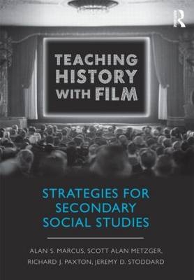 Teaching History with Film - Alan S. Marcus, Scott Alan Metzger, Richard J. Paxton, Jeremy D. Stoddard