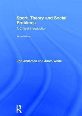 Sport, Theory and Social Problems -  Eric Anderson,  Adam White