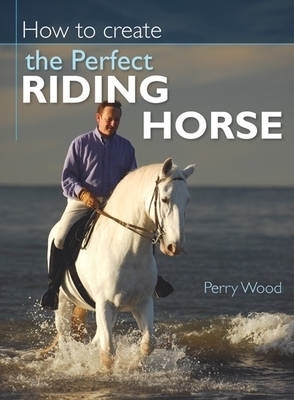 How to Create the Perfect Riding Horse - Perry Wood