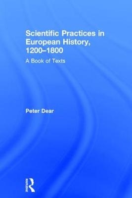 Scientific Practices in European History, 1200-1800 -  Peter Dear