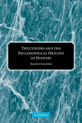 Thucydides and the Philosophical Origins of History - Darien Shanske