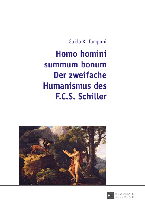 Homo homini summum bonum- Der zweifache Humanismus des F.C.S. Schiller - Guido Karl Tamponi