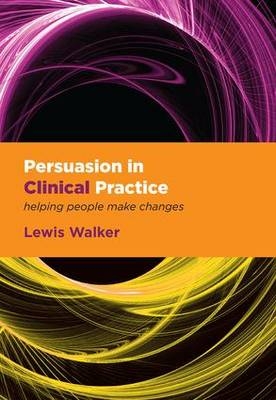 Persuasion in Clinical Practice - Lewis Walker