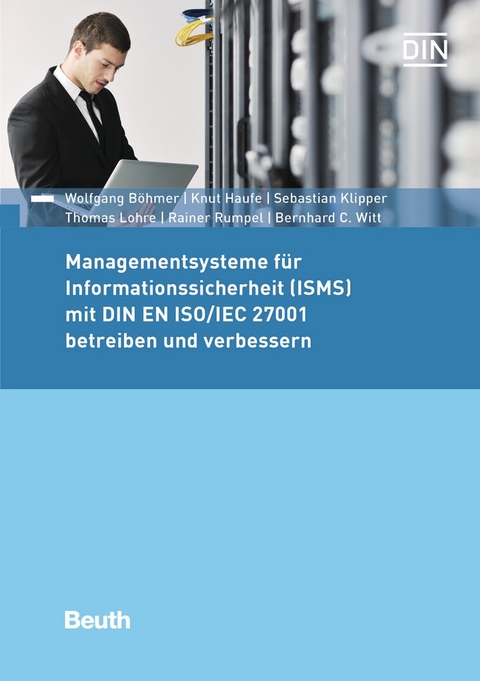 Managementsysteme für Informationssicherheit (ISMS) mit DIN EN ISO/IEC 27001 betreiben und verbessern - Wolfgang Böhmer, Knut Haufe, Sebastian Klipper, Thomas Lohre, Rainer Rumpel, Bernhard C. Witt