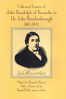 Collected Letters of John Randolph of Roanoke to Dr. John Brockenbrough -  Russell Kirk,  Kenneth Shorey