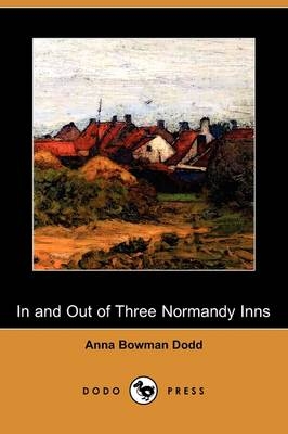 In and Out of Three Normandy Inns (Dodo Press) - Anna Bowman Dodd