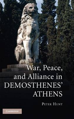 War, Peace, and Alliance in Demosthenes' Athens - Peter Hunt