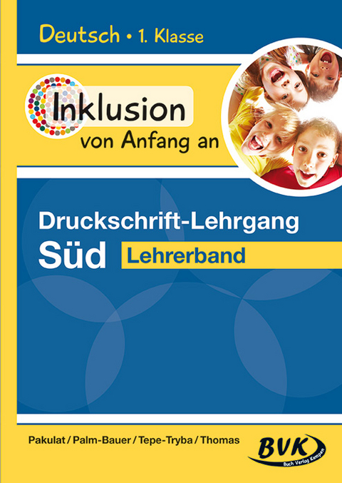 Inklusion von Anfang an – Druckschrift-Lehrgang Süd - Dorothee Pakulat, Bettina Palm-Bauer, Barbara Tepe-Tryba, Sonja Thomas