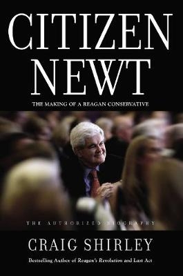 Citizen Newt -  Craig Shirley