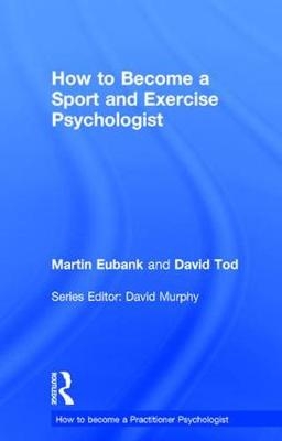 How to Become a Sport and Exercise Psychologist -  Martin Eubank,  David Tod