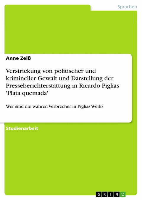 Verstrickung von politischer und krimineller Gewalt und Darstellung der Presseberichterstattung in Ricardo Piglias 'Plata quemada' -  Anne Zeiß