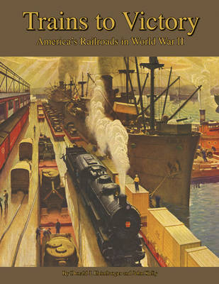 Trains to Victory - Donald J Heimburger, John Kelly