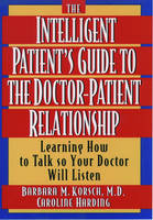 The Intelligent Patient's Guide to the Doctor-patient Relationship - Barbara Korsch