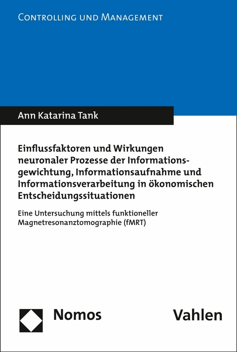 Einflussfaktoren und Wirkungen neuronaler Prozesse der Informationsgewichtung, Informationsaufnahme und Informationsverarbeitung in ökonomischen Entscheidungssituationen -  Ann Katarina Tank