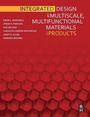 Integrated Design of Multiscale, Multifunctional Materials and Products - David L. McDowell, Jitesh Panchal, Hae-Jin Choi, Carolyn Seepersad, Janet Allen