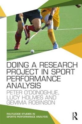 Doing a Research Project in Sport Performance Analysis -  Lucy Holmes,  Peter O'Donoghue,  Gemma Robinson