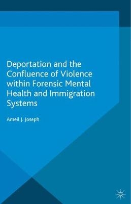 Deportation and the Confluence of Violence Within Forensic Mental Health and Immigration Systems - Ameil J Joseph