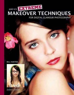 Extreme Makeover Techniques For Digital Glamour Photography - Bill Hurter, Jerry D