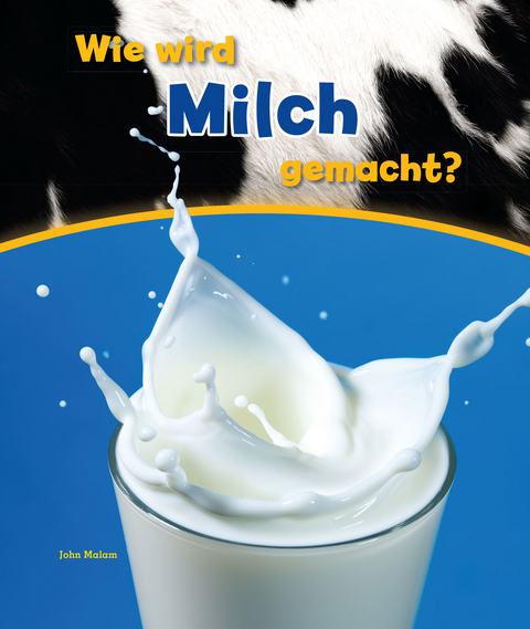 Wie wird Milch gemacht? - John Malam