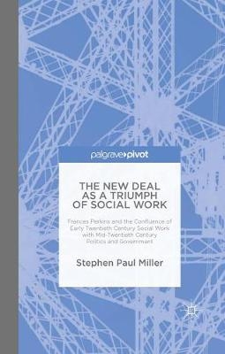 The New Deal as a Triumph of Social Work - Stephen Paul Miller, S Miller