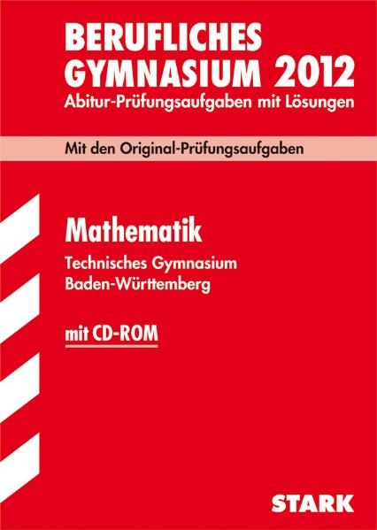 Abitur-Prüfungsaufgaben Berufliche Gymnasien Baden-Württemberg. Mit Lösungen / Mathematik  mit CD-ROM 2012, Technisches Gymnasium - Gregor Kenntner, Jürgen Reister, Bernhard Schmitt