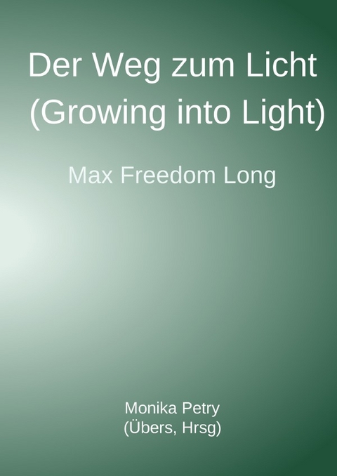 Der Weg zum Licht (Growing into Light, Max F. Long) - Monika Petry