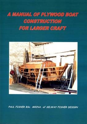 A Manual of Plywood Boat Construction for Larger Craft - Paul Fisher