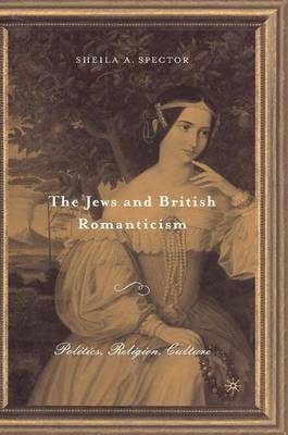 The Jews and British Romanticism - Author Sheila A Spector  Dr, Sheldon Spector, Sheldon Ed Spector, S Spector