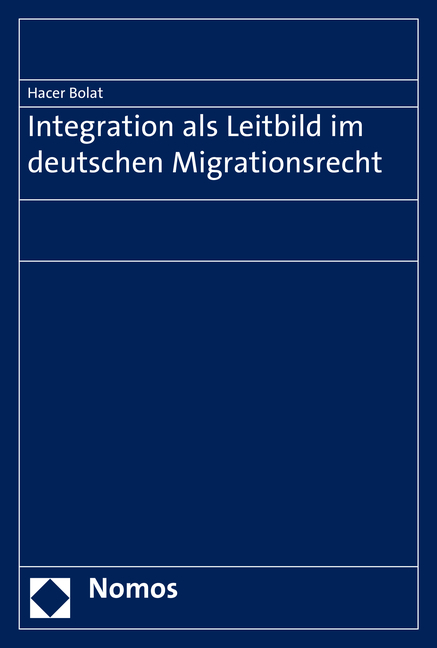 Integration als Leitbild im deutschen Migrationsrecht - Hacer Bolat