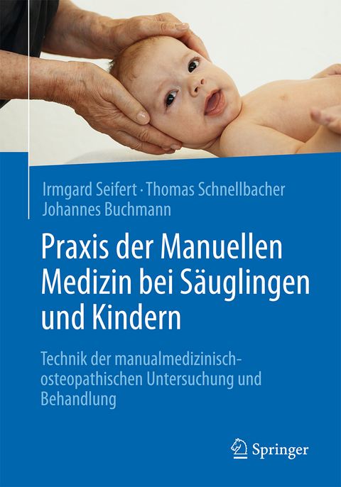 Praxis der Manuellen Medizin bei Säuglingen und Kindern - Irmgard Seifert, Thomas Schnellbacher, Johannes Buchmann