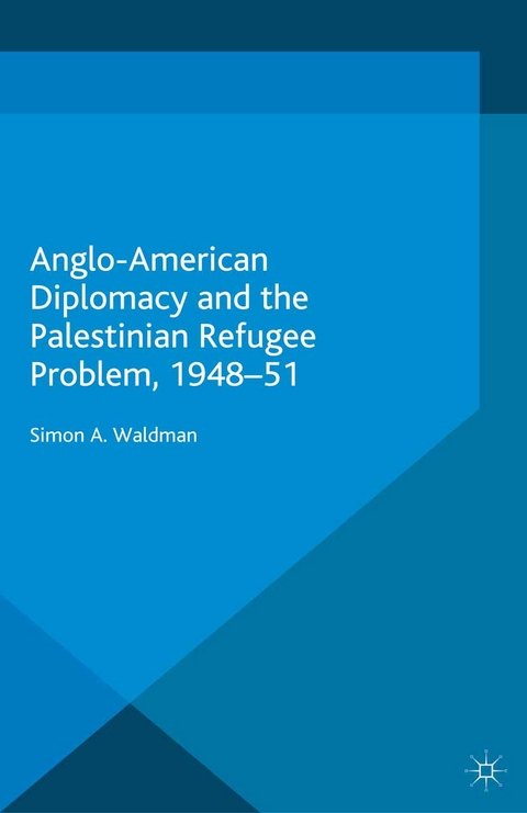 Anglo-American Diplomacy and the Palestinian Refugee Problem, 1948-51 - Simon A Waldman, S Waldman