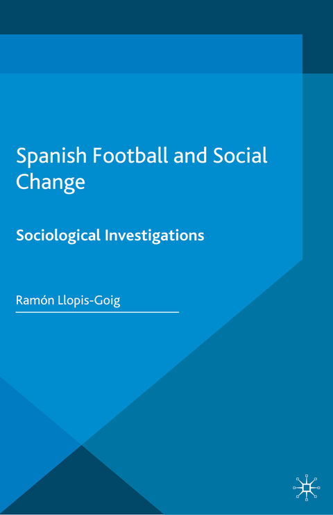 Spanish Football and Social Change - Ramon Llopis-Goig, Ramaon Llopis, R Llopis-Goig
