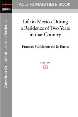 Life in Mexico During a Residence of Two Years in That Country - Frances Calderon De La Barca