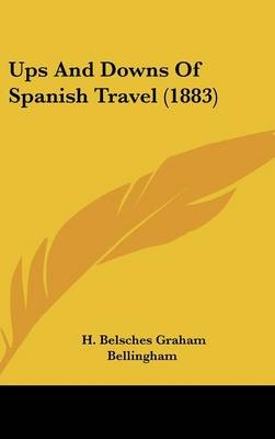 Ups And Downs Of Spanish Travel (1883) - H Belsches Graham Bellingham