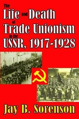 Life and Death of Trade Unionism in the USSR, 1917-1928 - Gunter Bischof
