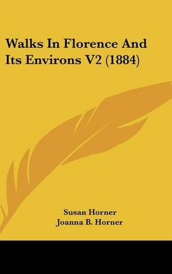 Walks In Florence And Its Environs V2 (1884) - Dr Susan Horner, Joanna B Horner