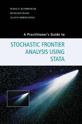 Practitioner's Guide to Stochastic Frontier Analysis Using Stata -  Alan P. Horncastle,  Subal C. Kumbhakar,  Hung-jen Wang