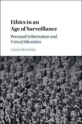 Ethics in an Age of Surveillance -  Adam Henschke
