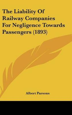 The Liability Of Railway Companies For Negligence Towards Passengers (1893) - Albert Parsons