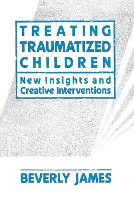 Treating Traumatized Children - Beverly James