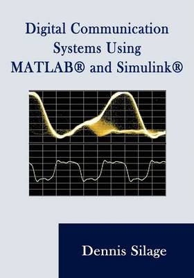 Digital Communication Systems Using MATLAB and Simulink, Second Edition - Dennis Silage