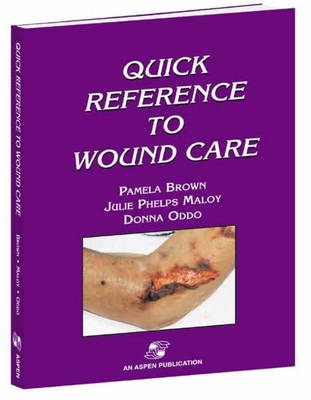Quick Reference to Wound Care - Pamela Brown, Donna Oddo, Julie Phelps Maloy